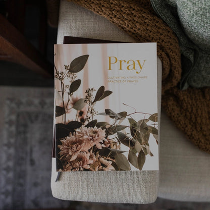 Pray – Cultivating A Passionate Practice of Prayer